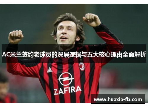 AC米兰签约老球员的深层逻辑与五大核心理由全面解析