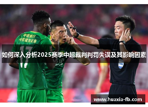 如何深入分析2025赛季中超裁判判罚失误及其影响因素 如何深入分析2025赛季中超裁判判罚失误及其影响因素