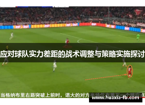 应对球队实力差距的战术调整与策略实施探讨 应对球队实力差距的战术调整与策略实施探讨