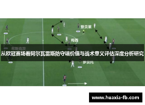 从欧冠赛场看阿尔瓦雷斯防守端价值与战术意义评估深度分析研究 从欧冠赛场看阿尔瓦雷斯防守端价值与战术意义评估深度分析研究
