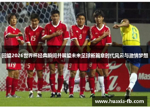 回望2026世界杯经典瞬间并展望未来足球新篇章时代风云与激情梦想