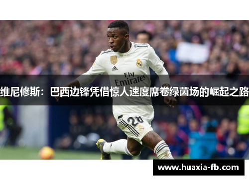 维尼修斯：巴西边锋凭借惊人速度席卷绿茵场的崛起之路