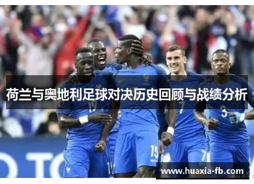 荷兰与奥地利足球对决历史回顾与战绩分析 荷兰与奥地利足球对决历史回顾与战绩分析
