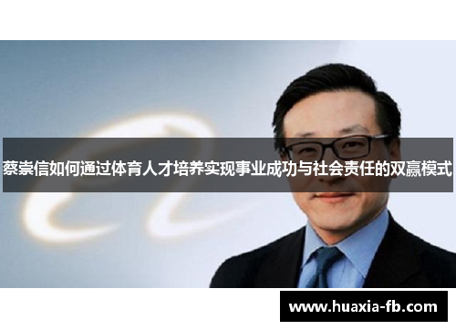蔡崇信如何通过体育人才培养实现事业成功与社会责任的双赢模式 蔡崇信如何通过体育人才培养实现事业成功与社会责任的双赢模式