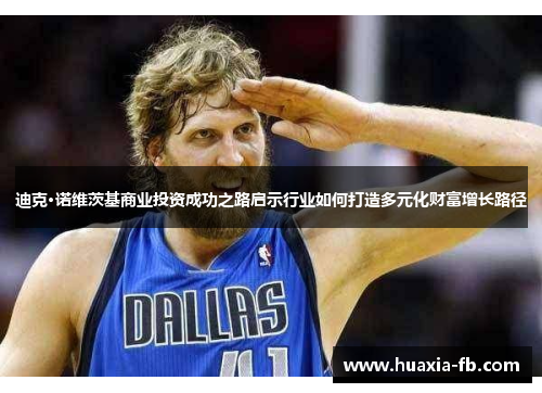 迪克·诺维茨基商业投资成功之路启示行业如何打造多元化财富增长路径 迪克·诺维茨基商业投资成功之路启示行业如何打造多元化财富增长路径