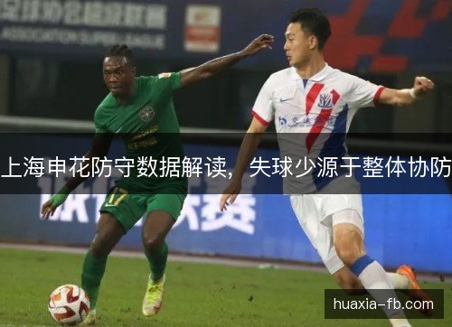 上海申花防守数据解读，失球少源于整体协防